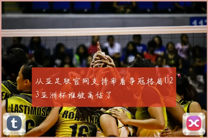 从亚足联官网支持率看争冠格局U23亚洲杯谁被高估了