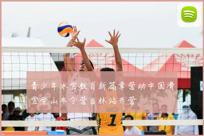 青少年冰雪教育新篇章营动中国滑雪登山冬令营吉林站开营