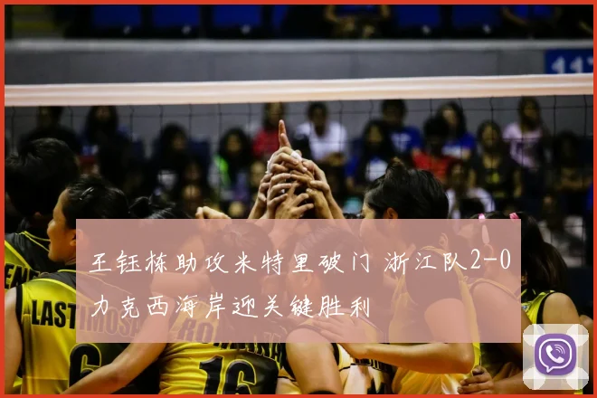 王钰栋助攻米特里破门 浙江队2-0力克西海岸迎关键胜利