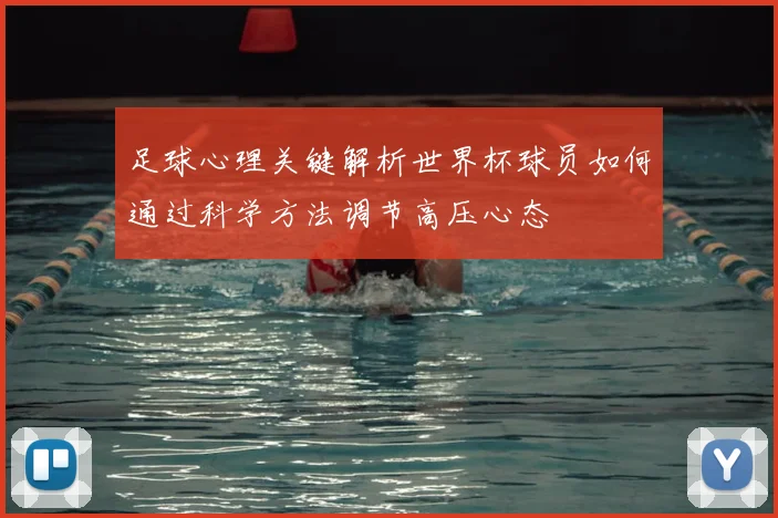 足球心理关键解析世界杯球员如何通过科学方法调节高压心态