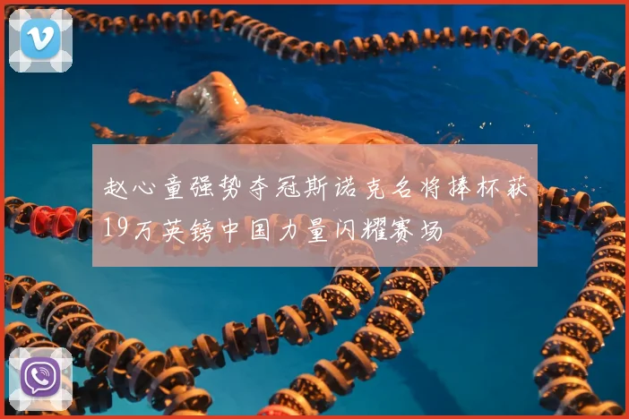 赵心童强势夺冠斯诺克名将捧杯获19万英镑中国力量闪耀赛场